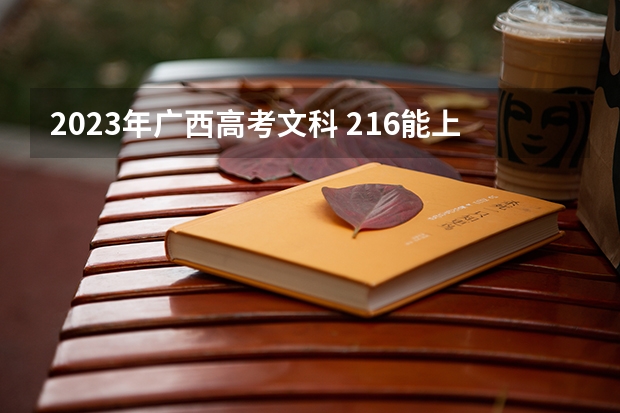 2023年广西高考文科 216能上什么大学