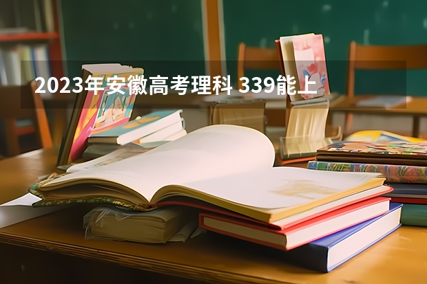 2023年安徽高考理科 339能上什么大学