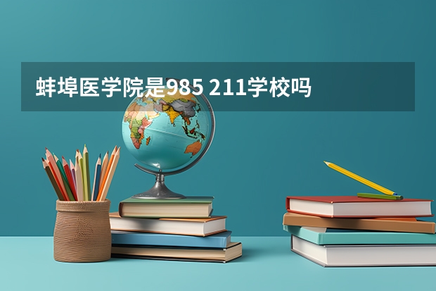 蚌埠医学院是985 211学校吗 蚌埠医学院学费贵不贵