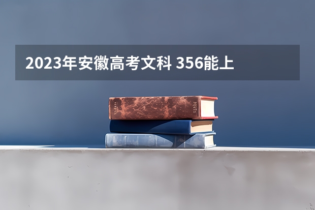 2023年安徽高考文科 356能上什么大学