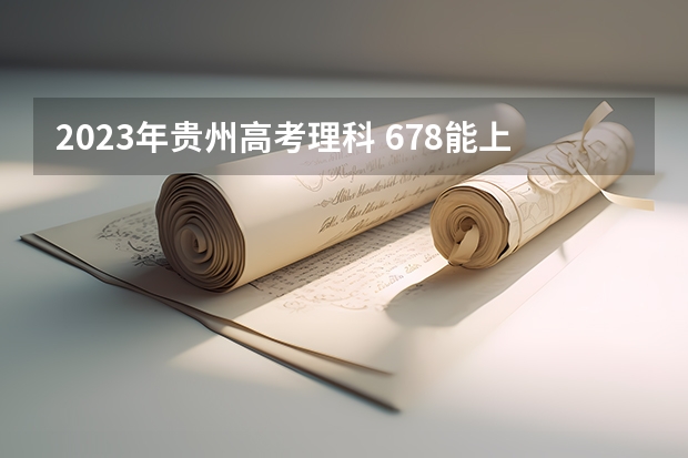 2023年贵州高考理科 678能上什么大学