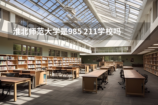 淮北师范大学是985 211学校吗 淮北师范大学学费贵不贵
