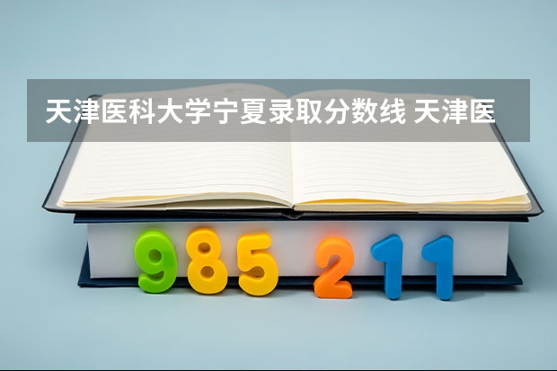 天津医科大学宁夏录取分数线 天津医科大学宁夏招生人数