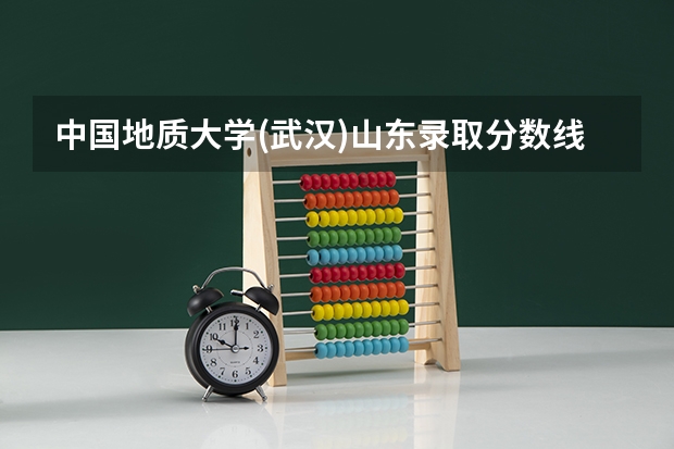 中国地质大学(武汉)山东录取分数线 中国地质大学(武汉)山东招生人数