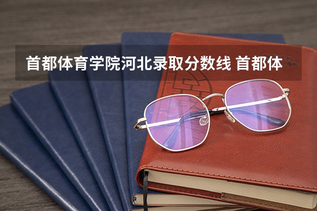 首都体育学院河北录取分数线 首都体育学院河北招生人数
