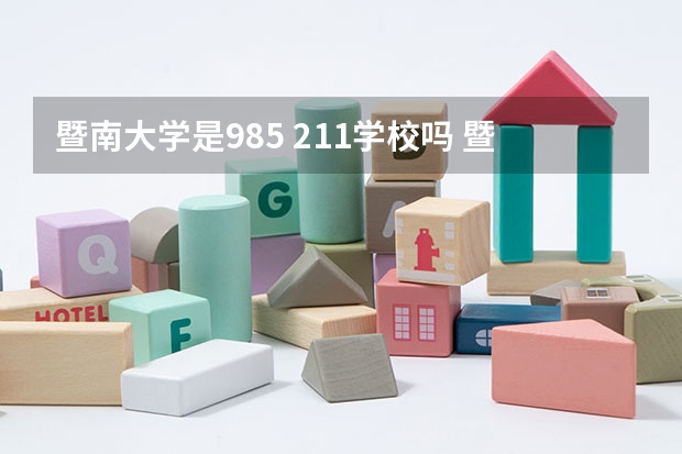 暨南大学是985 211学校吗 暨南大学学费贵不贵