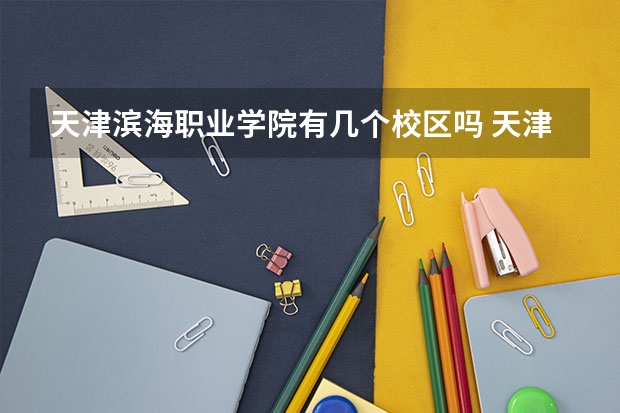 天津滨海职业学院有几个校区吗 天津滨海职业学院学校面积有多大