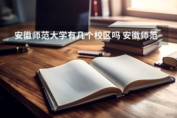 安徽师范大学有几个校区吗 安徽师范大学学校面积有多大