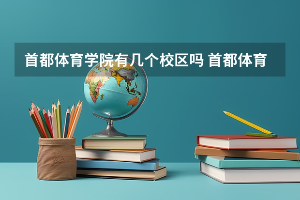 首都体育学院有几个校区吗 首都体育学院学校面积有多大