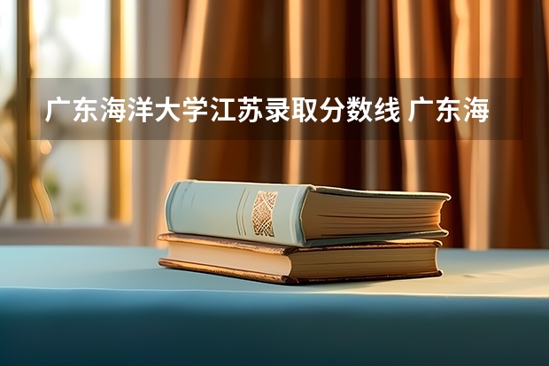广东海洋大学江苏录取分数线 广东海洋大学江苏招生人数
