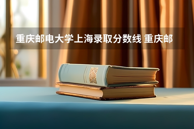 重庆邮电大学上海录取分数线 重庆邮电大学上海招生人数