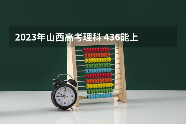 2023年山西高考理科 436能上什么大学