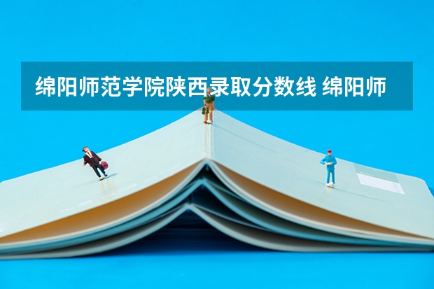 绵阳师范学院陕西录取分数线 绵阳师范学院陕西招生人数