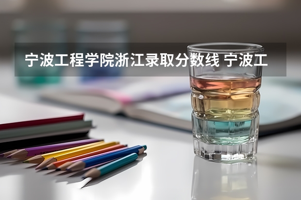 宁波工程学院浙江录取分数线 宁波工程学院浙江招生人数