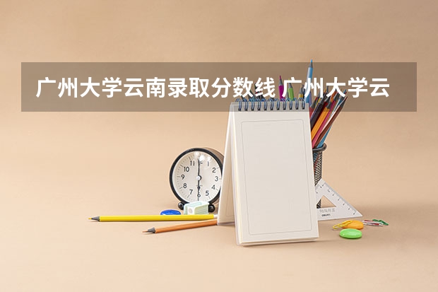 广州大学云南录取分数线 广州大学云南招生人数