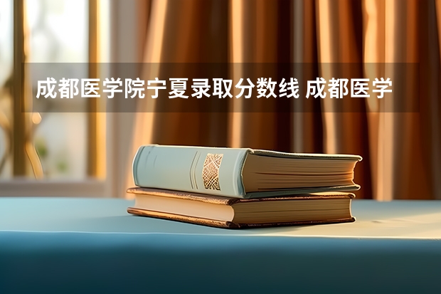 成都医学院宁夏录取分数线 成都医学院宁夏招生人数