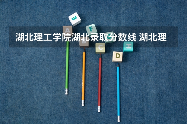 湖北理工学院湖北录取分数线 湖北理工学院湖北招生人数