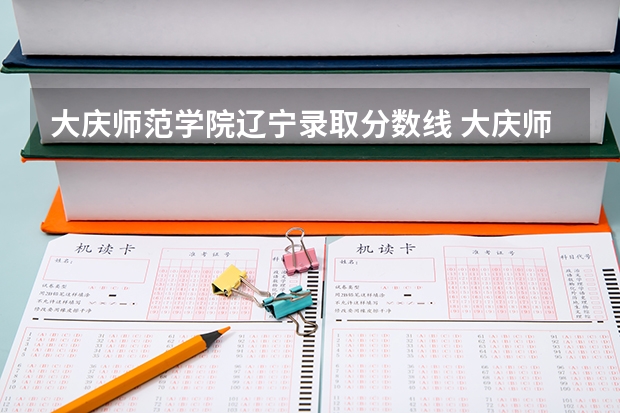 大庆师范学院辽宁录取分数线 大庆师范学院辽宁招生人数