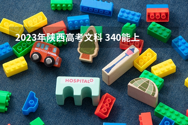 2023年陕西高考文科 340能上什么大学