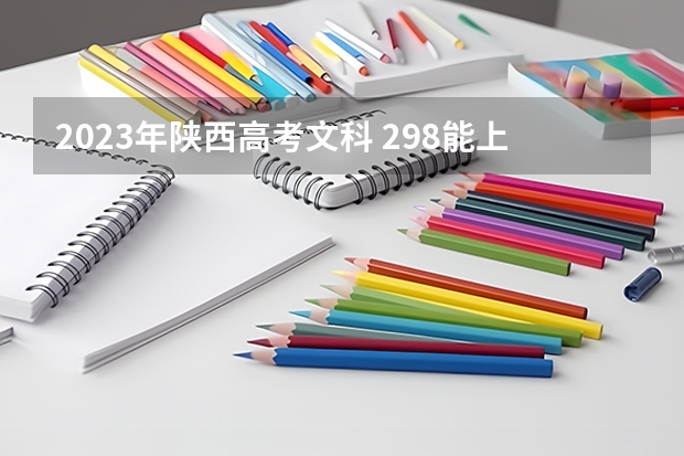 2023年陕西高考文科 298能上什么大学