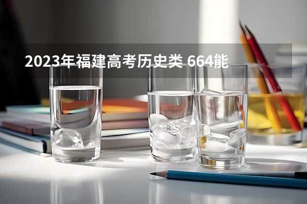 2023年福建高考历史类 664能上什么大学