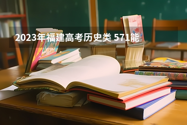 2023年福建高考历史类 571能上什么大学