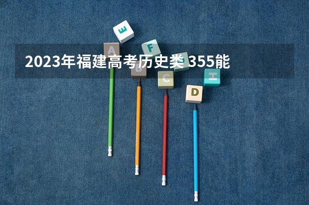 2023年福建高考历史类 355能上什么大学