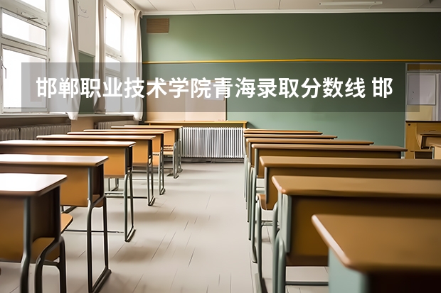 邯郸职业技术学院青海录取分数线 邯郸职业技术学院青海招生人数