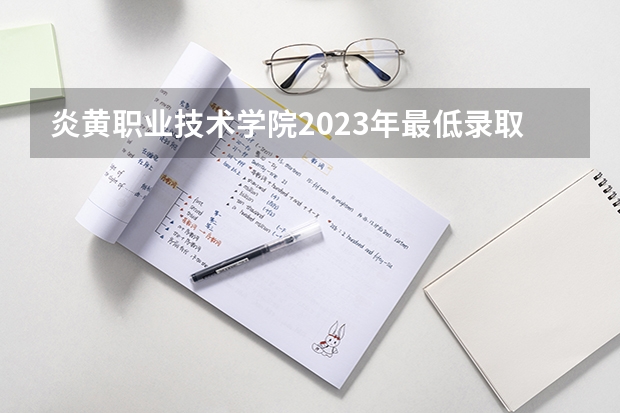 炎黄职业技术学院2023年最低录取分数是多少 江苏大学往年录取分数线参考
