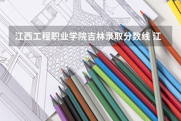 江西工程职业学院吉林录取分数线 江西工程职业学院吉林招生人数
