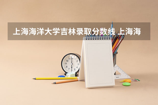 上海海洋大学吉林录取分数线 上海海洋大学吉林招生人数