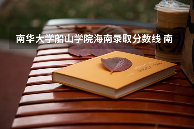 南华大学船山学院海南录取分数线 南华大学船山学院海南招生人数