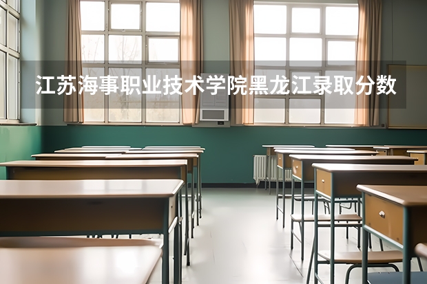 江苏海事职业技术学院黑龙江录取分数线 江苏海事职业技术学院黑龙江招生人数