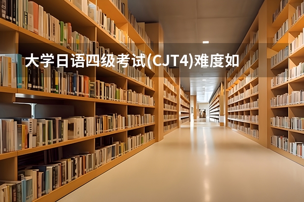 大学日语四级考试(CJT4)难度如何?