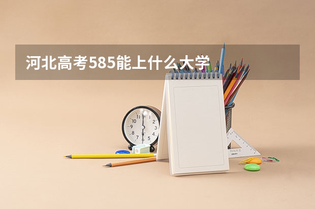 河北高考585能上什么大学