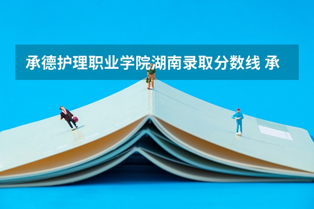 承德护理职业学院湖南录取分数线 承德护理职业学院湖南招生人数