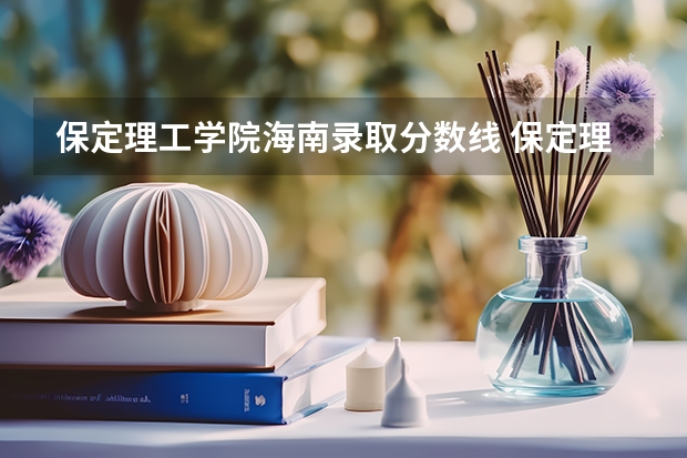 保定理工学院海南录取分数线 保定理工学院海南招生人数