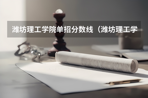 潍坊理工学院单招分数线（潍坊理工学院单招分数线2022幼教）