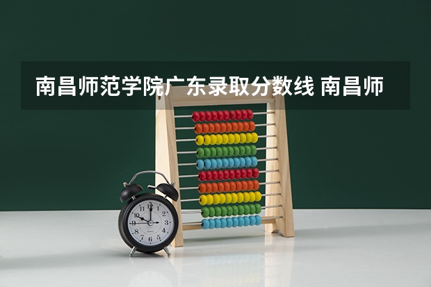 南昌师范学院广东录取分数线 南昌师范学院广东招生人数