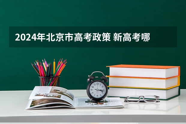 2024年北京市高考政策 新高考哪几个省份2024？