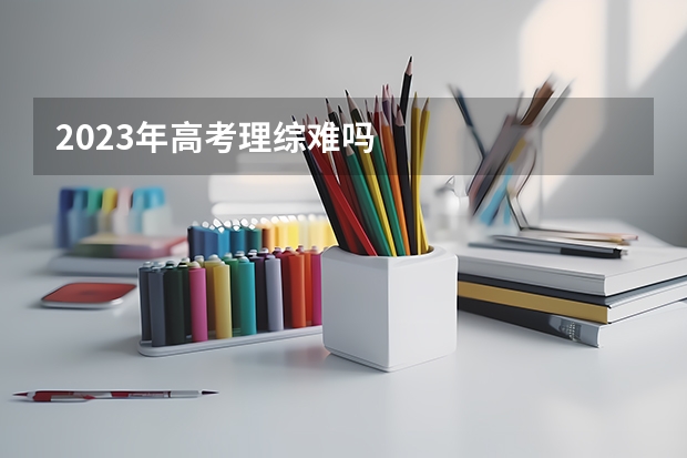 2023年高考理综难吗