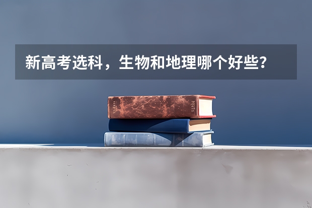 新高考选科，生物和地理哪个好些？