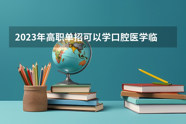 2023年高职单招可以学口腔医学临床医学吗？