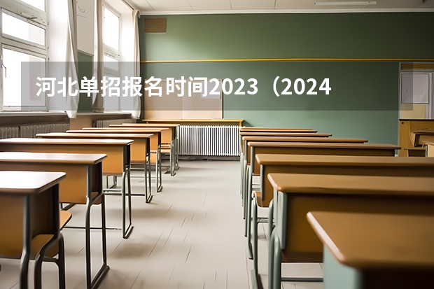 河北单招报名时间2023（2024年的高职单招的报名时间及流程政策）