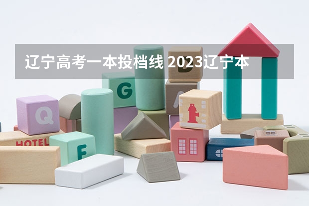 辽宁高考一本投档线 2023辽宁本科一批分数线