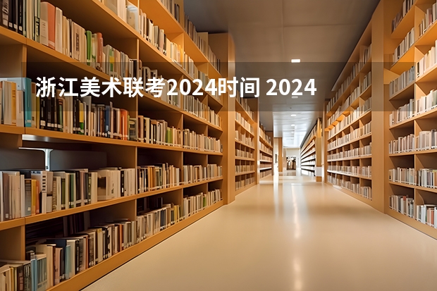 浙江美术联考2024时间 2024年艺考的时间安排是怎样的？
