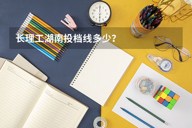 长理工湖南投档线多少？