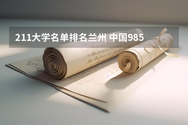 211大学名单排名兰州 中国985和211大学名单一览表