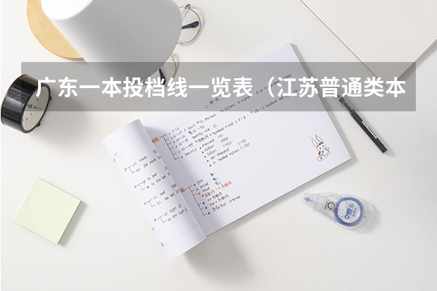 广东一本投档线一览表（江苏普通类本科批次平行志愿投档线）