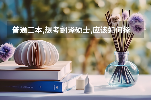 普通二本,想考翻译硕士,应该如何择校呢?